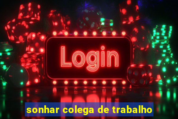 sonhar colega de trabalho